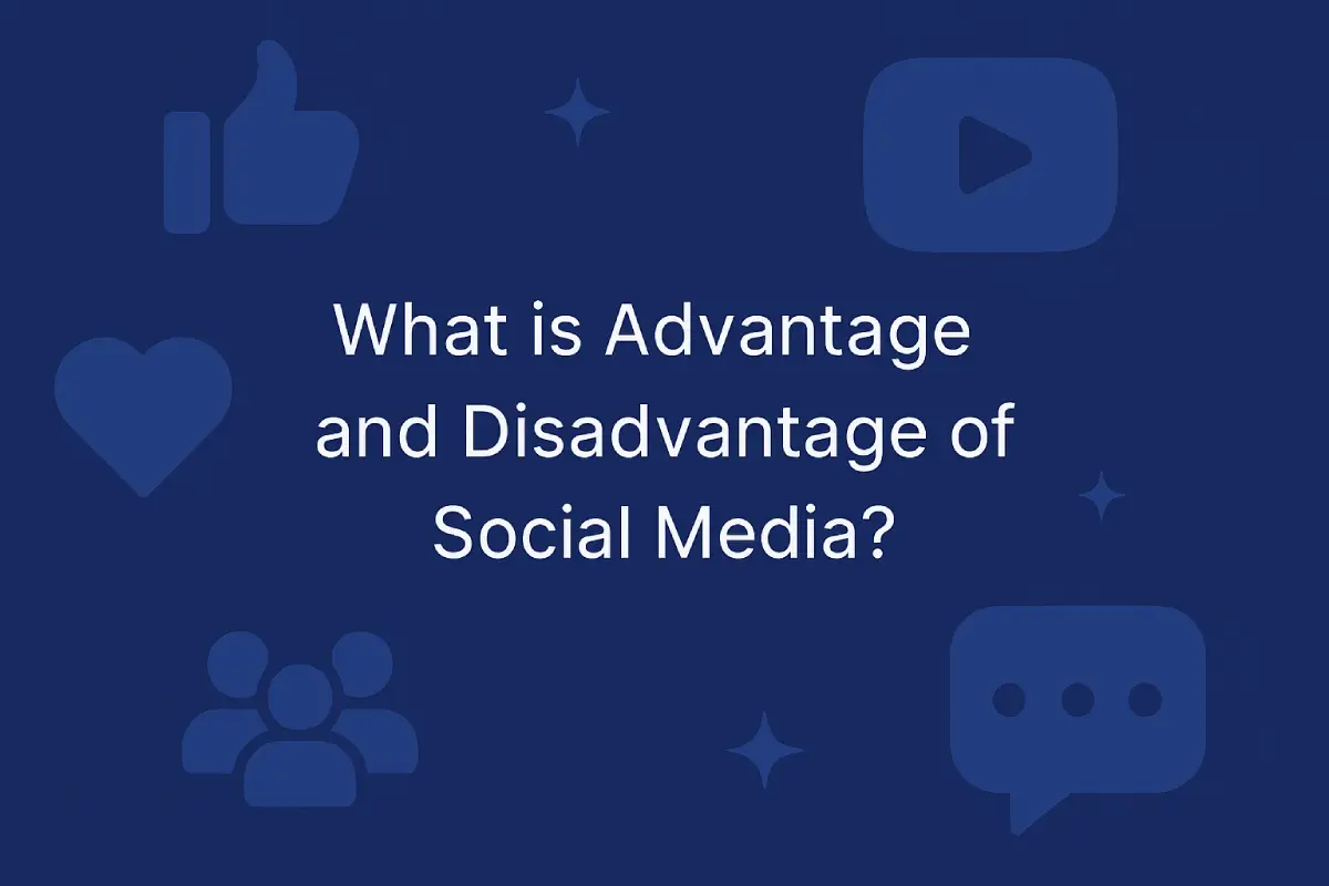 What is Advantage and Disadvantage of Social Media?